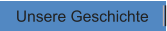Unsere Geschichte